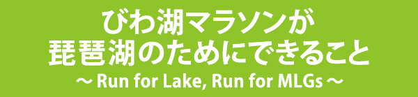 びわ湖マラソンが琵琶湖のためにできること ～Run for Lake, Run for MLGs～